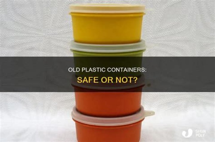 Are old plastic containers safe?