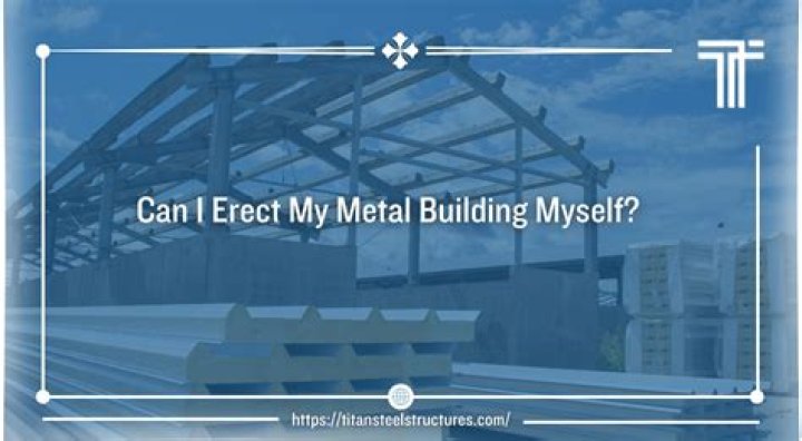 Can I erect my own steel building?