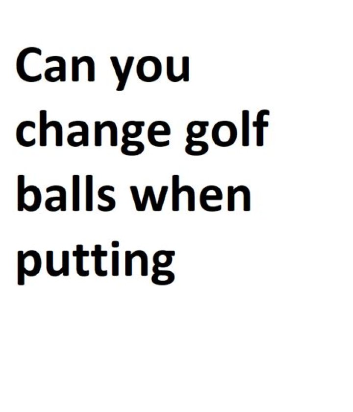 Can you change balls when putting?