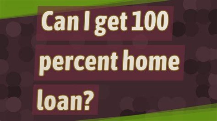 Can you get 100 percent home loan?