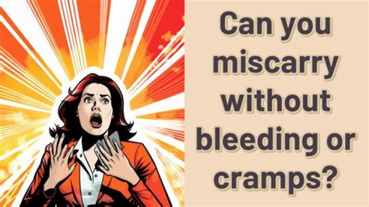 Can you miscarry without blood or cramps?