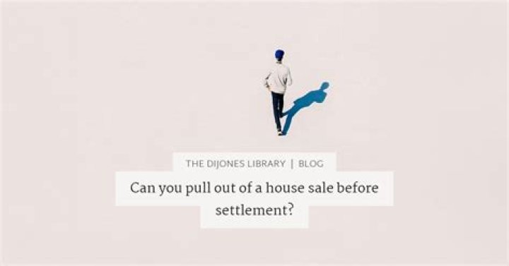 Can you pull out of a house sale before settlement?