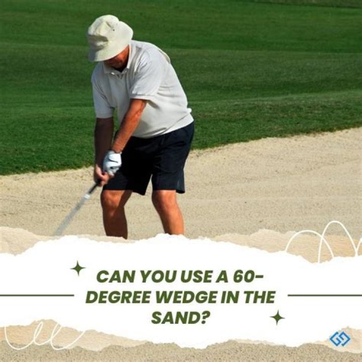 Can you use a 60-degree wedge in the sand?