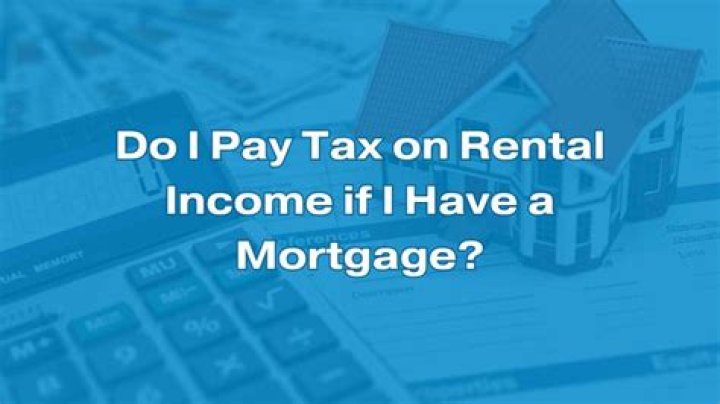 Do you have to pay tax on rental income if you have a mortgage?