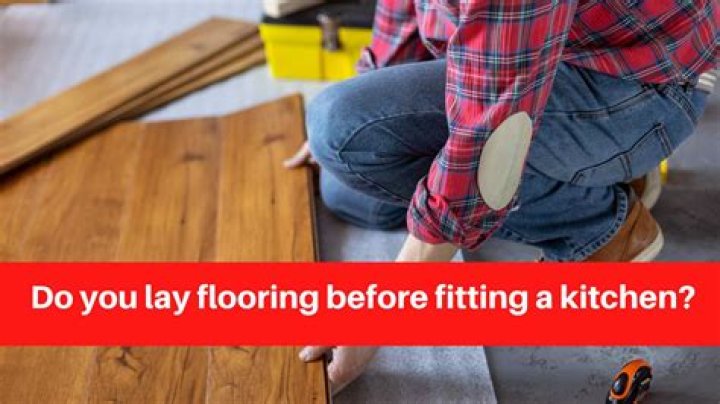 Do you lay flooring before fitting a kitchen?