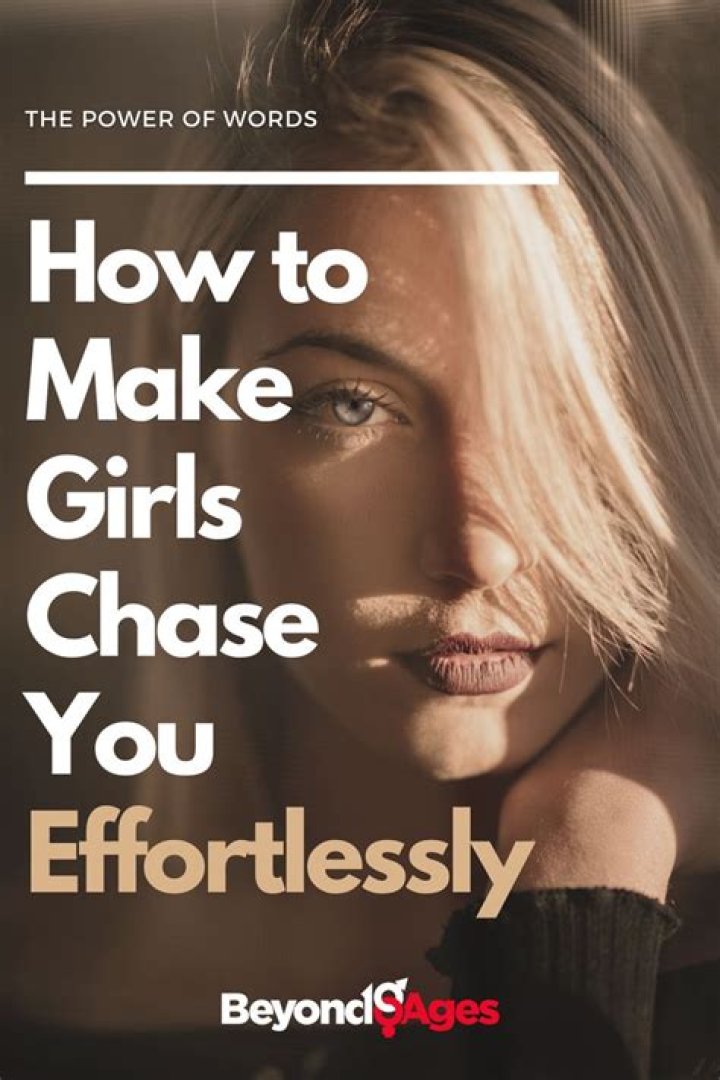 How do you make girls chase after you?