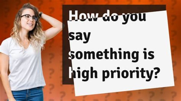 How do you say something is high priority?