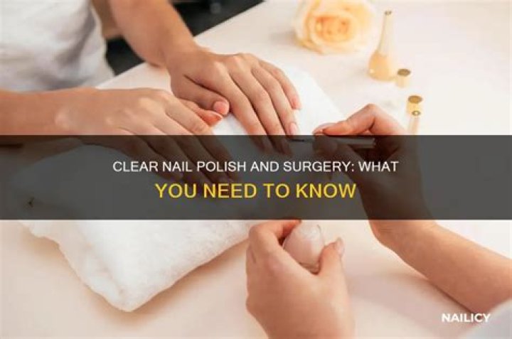 Is clear nail polish OK for surgery?