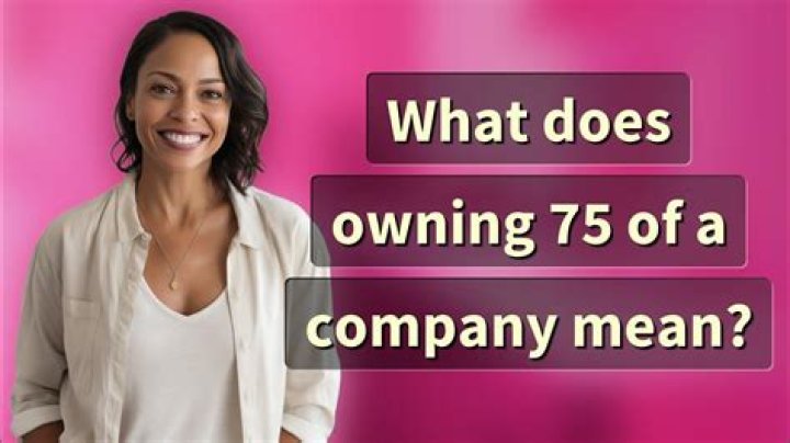 What does owning 75% of a company mean?