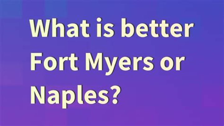 What is better Fort Myers or Naples?