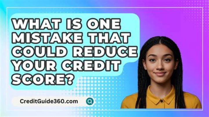 What is one mistake that could reduce your credit score?