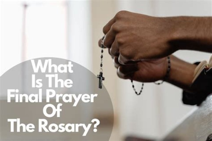 What is the final prayer said for the Rosary?