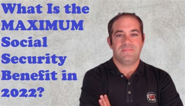 What is the maximum Social Security benefit in 2022?