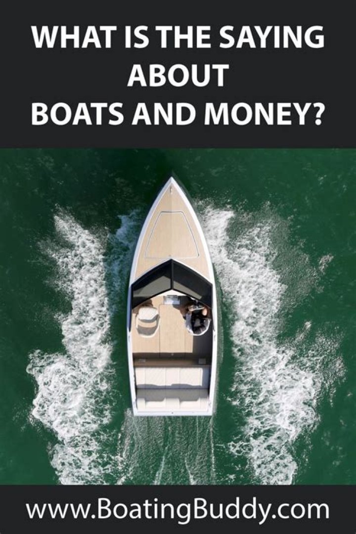 What is the saying about boats and money?