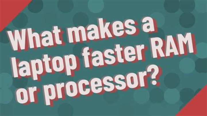 What makes a laptop faster RAM or processor?