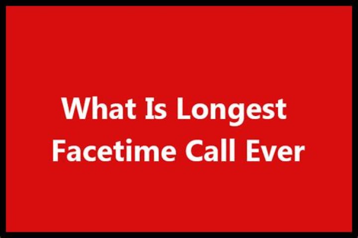What was the longest FaceTime call?
