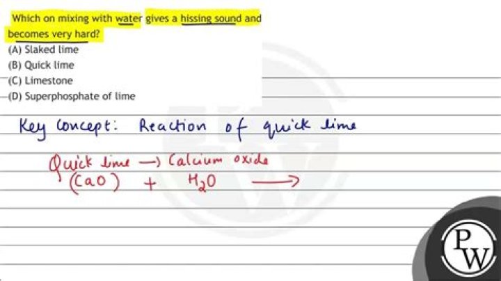 Which on mixing with water gives a hissing sound and becomes very hard?