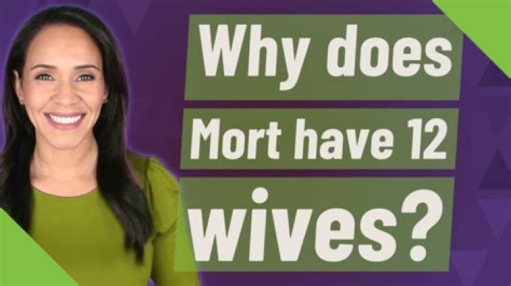 Why does Mort have 12 wives?