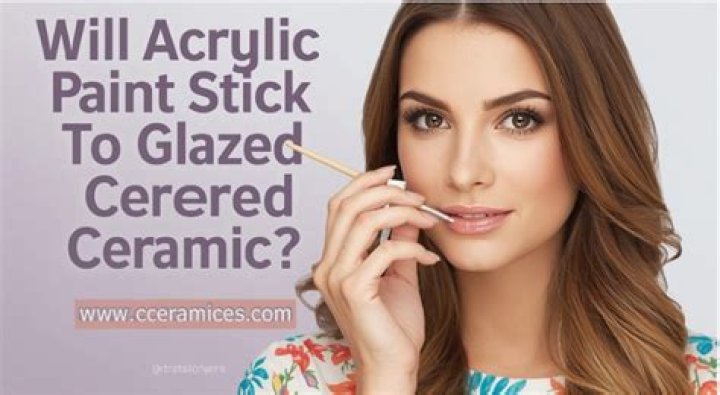 Will acrylic paint stick to glazed ceramic?